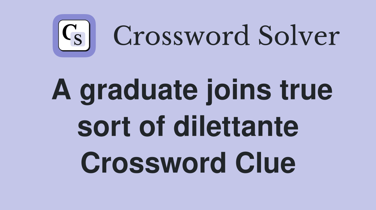 A graduate joins true sort of dilettante Crossword Clue