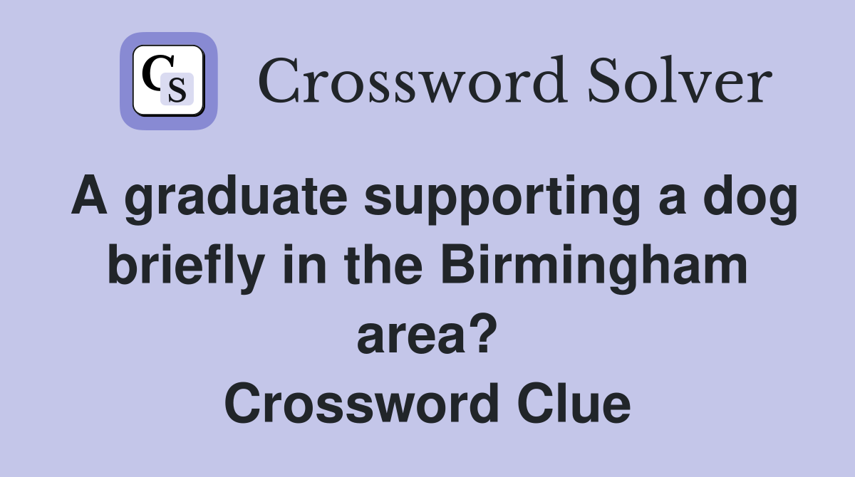 A graduate supporting a dog briefly in the Birmingham area? Crossword Clue