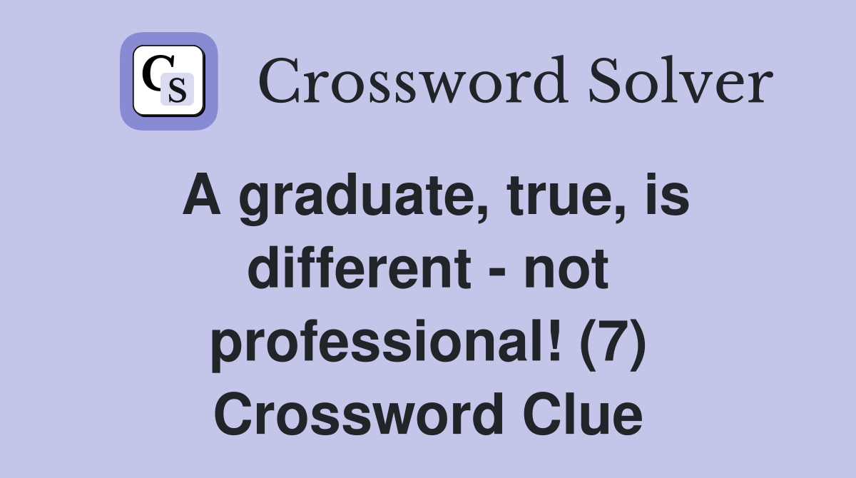 A graduate, true, is different - not professional! (7) Crossword Clue