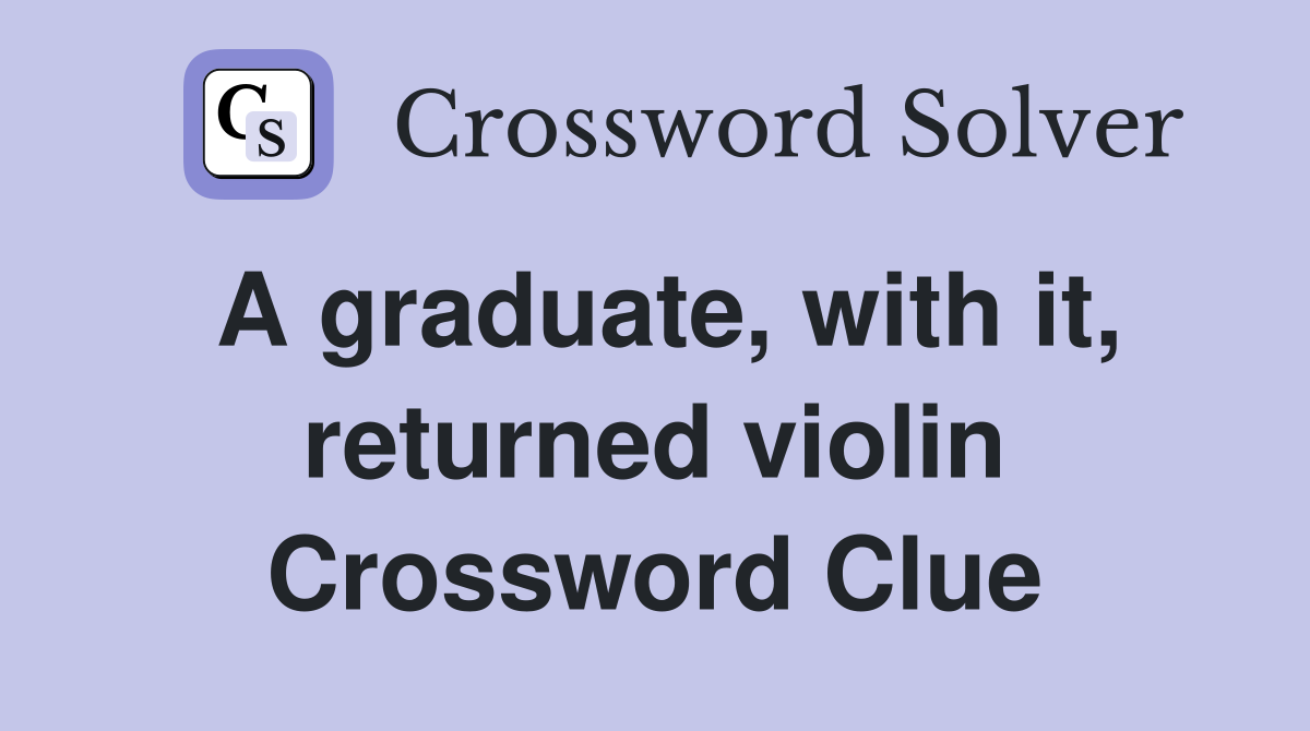 A graduate, with it, returned violin Crossword Clue