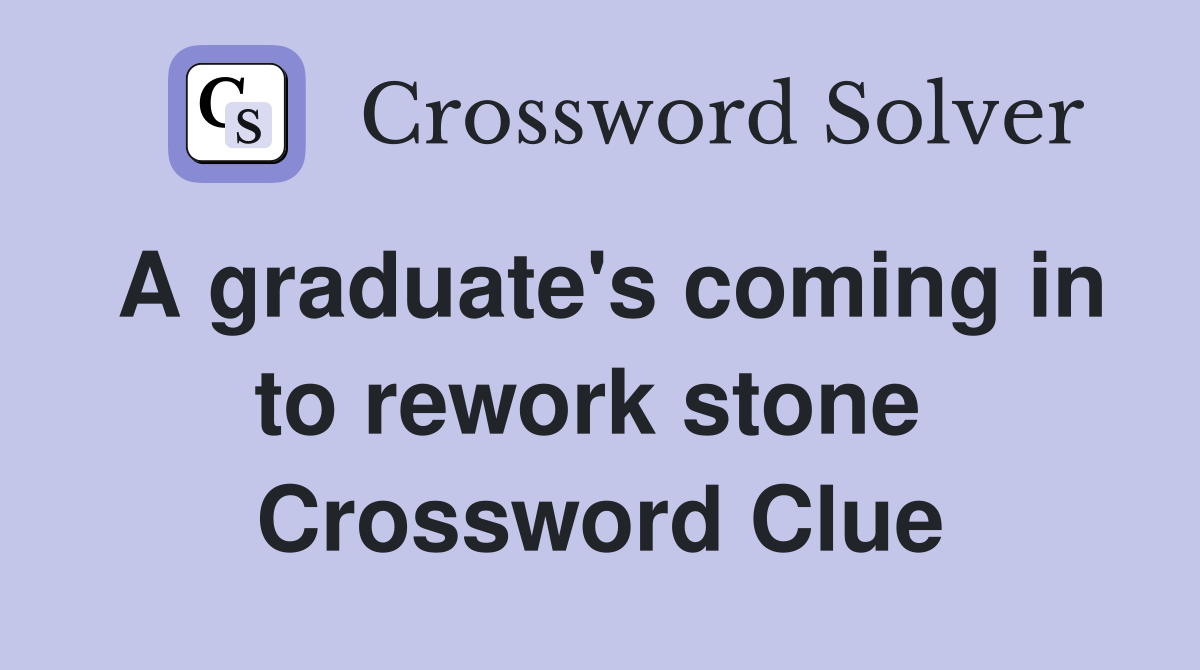 A graduate's coming in to rework stone  Crossword Clue