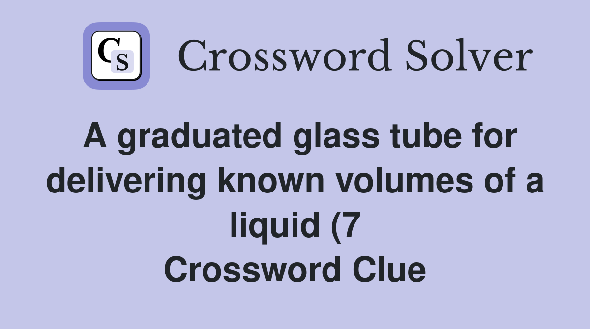 A graduated glass tube for delivering known volumes of a liquid (7 A graduated glass tube for delivering known volumes of a liquid (7