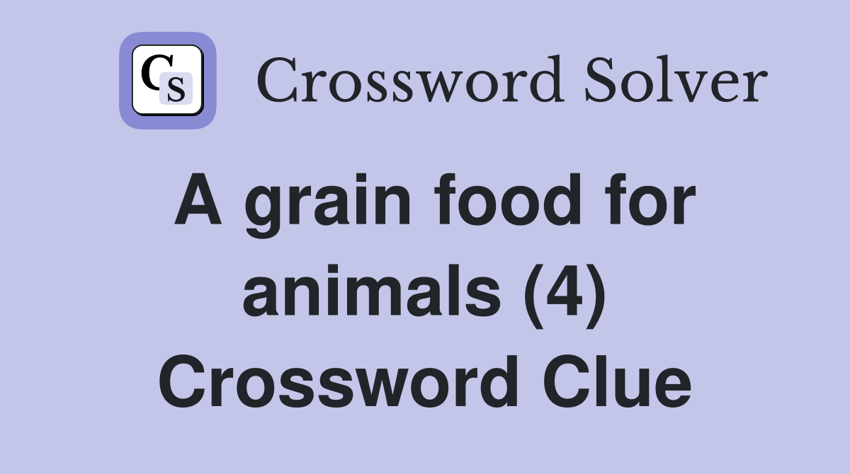 A grain food for animals (4) Crossword Clue