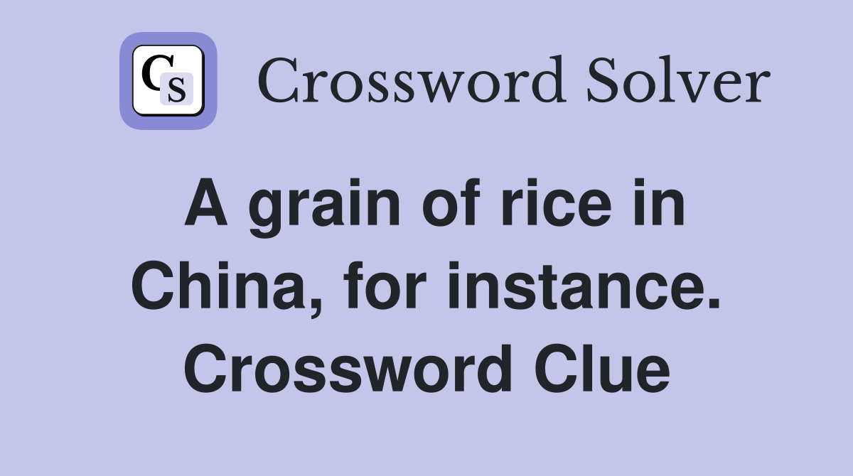 A grain of rice in China, for instance. Crossword Clue