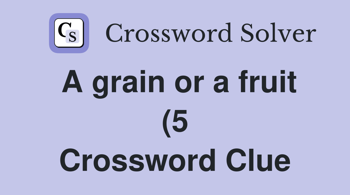 A grain or a fruit (5) Crossword Clue Answers Crossword Solver A grain or a fruit (5) Crossword Clue Answers Crossword Solver