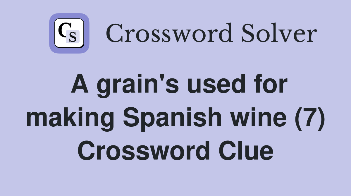 A grain's used for making Spanish wine (7) Crossword Clue
