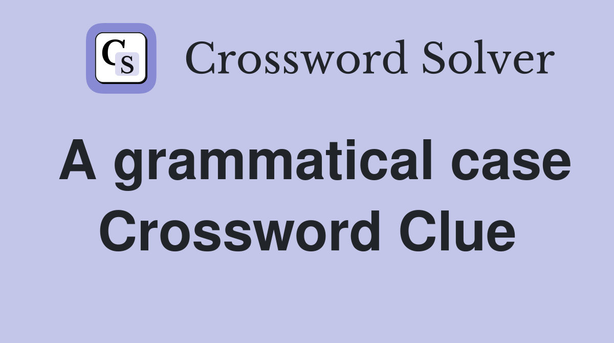 A grammatical case Crossword Clue