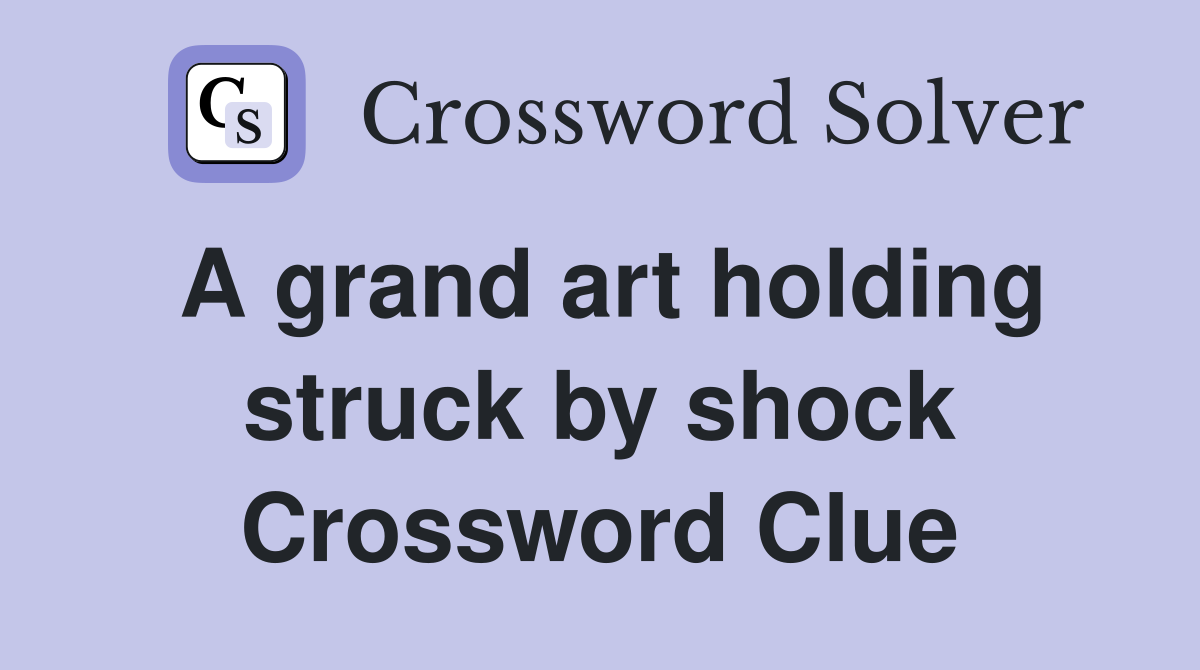 A grand art holding struck by shock Crossword Clue
