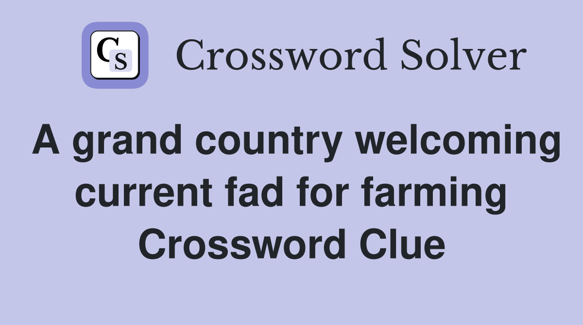 A grand country welcoming current fad for farming Crossword Clue