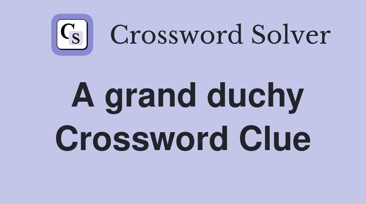 A grand duchy Crossword Clue