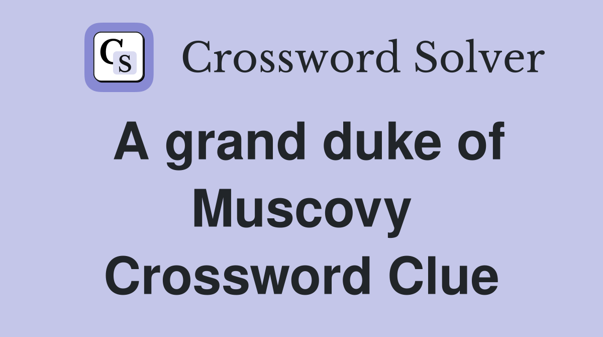 A grand duke of Muscovy Crossword Clue