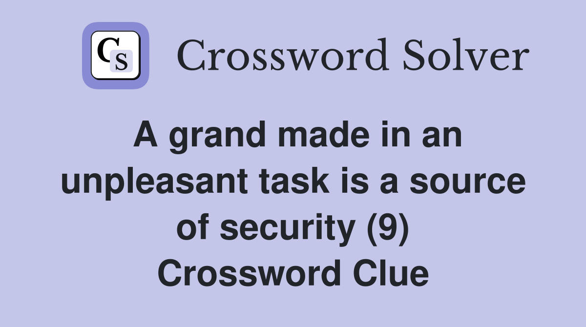 A grand made in an unpleasant task is a source of security (9) Crossword Clue