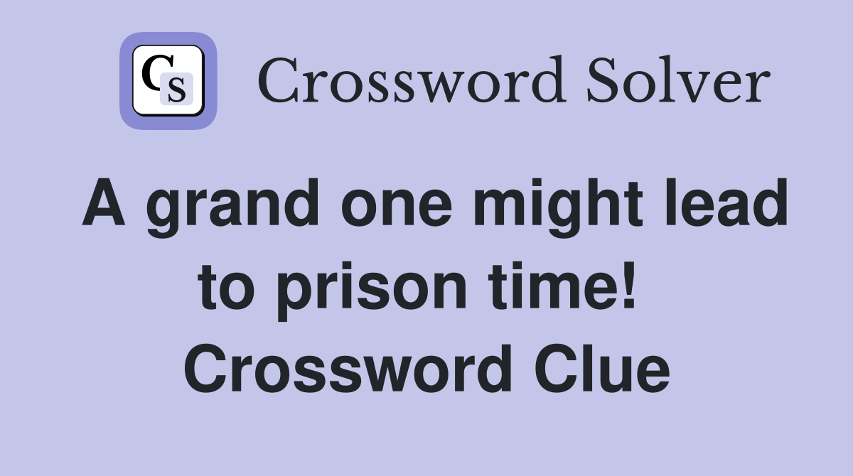 A grand one might lead to prison time!  Crossword Clue