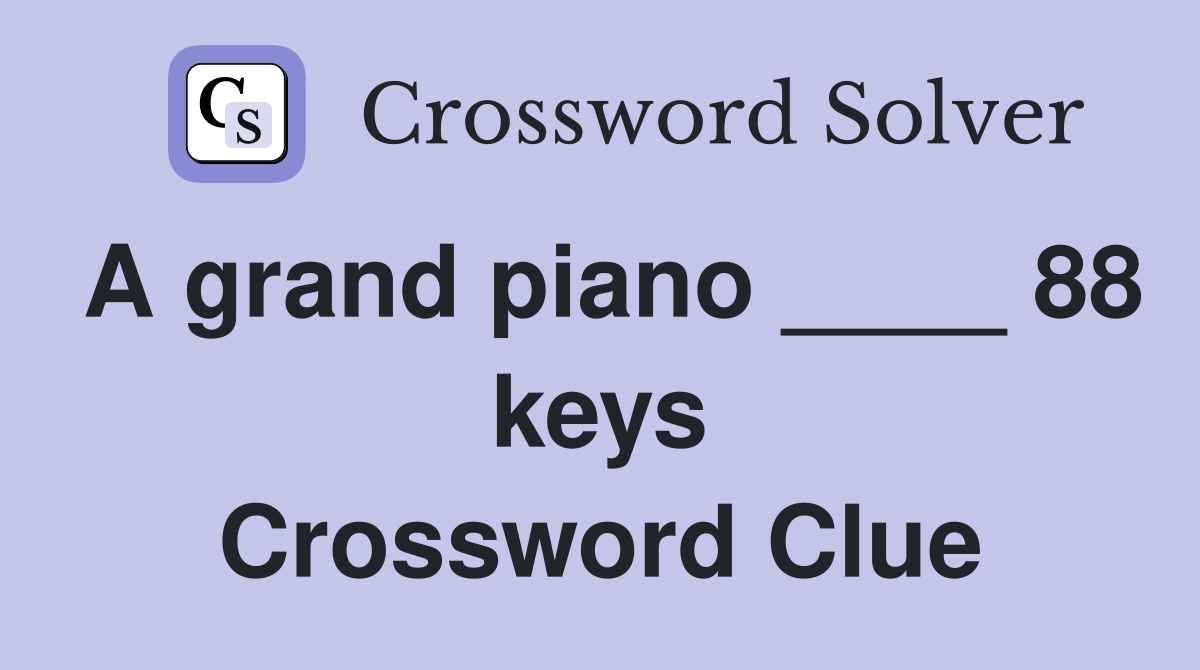 A grand piano ____ 88 keys Crossword Clue