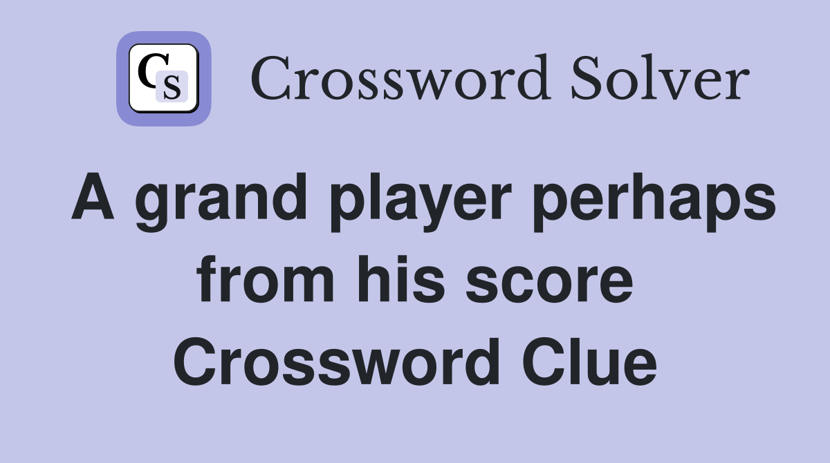 A grand player perhaps from his score Crossword Clue