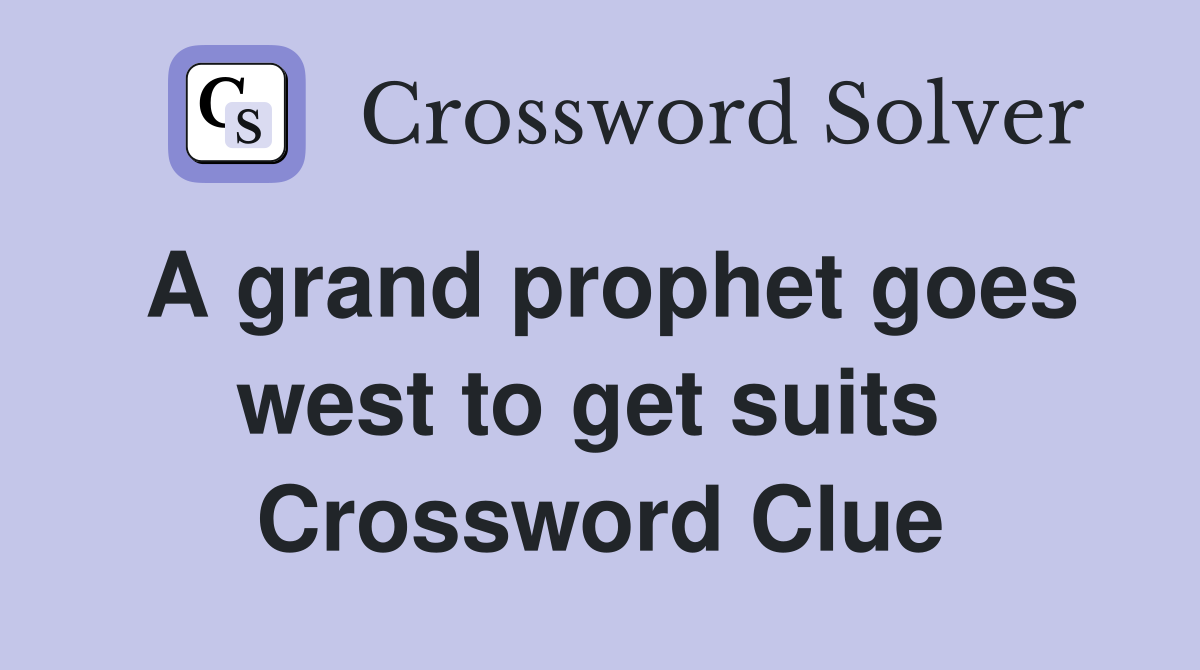 A grand prophet goes west to get suits  Crossword Clue