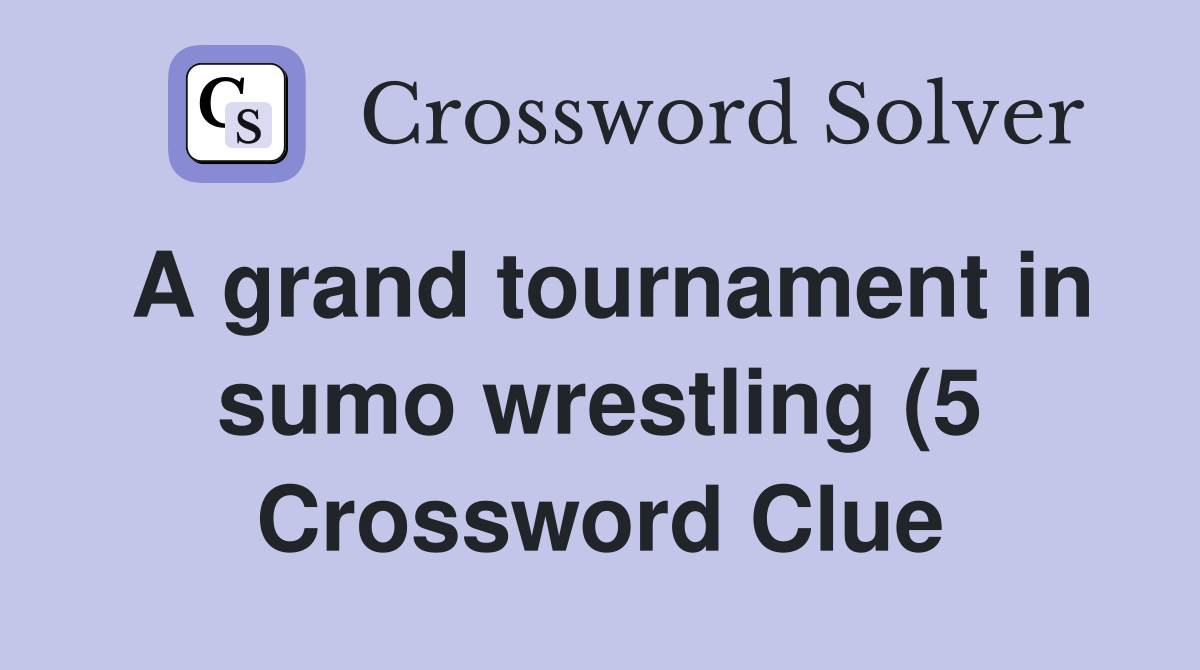 A grand tournament in sumo wrestling (5) Crossword Clue Answers A grand tournament in sumo wrestling (5) Crossword Clue Answers