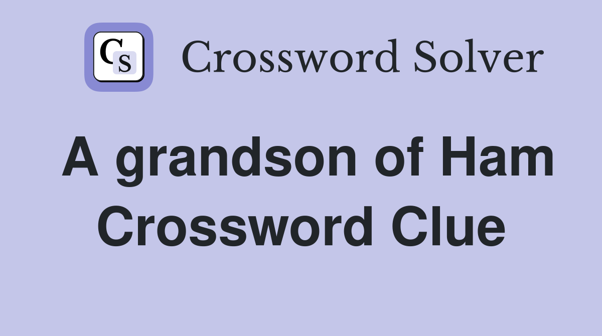 A grandson of Ham Crossword Clue