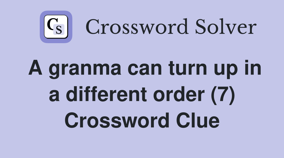 A granma can turn up in a different order (7) Crossword Clue