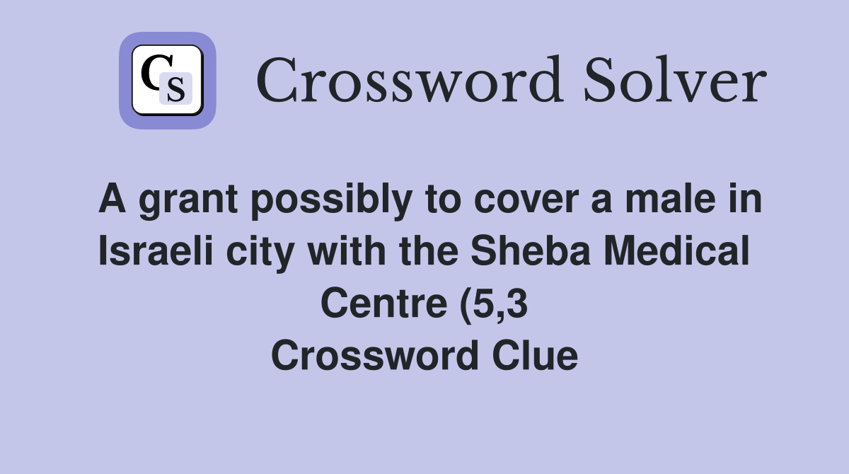 A grant possibly to cover a male in Israeli city with the Sheba Medical A grant possibly to cover a male in Israeli city with the Sheba Medical