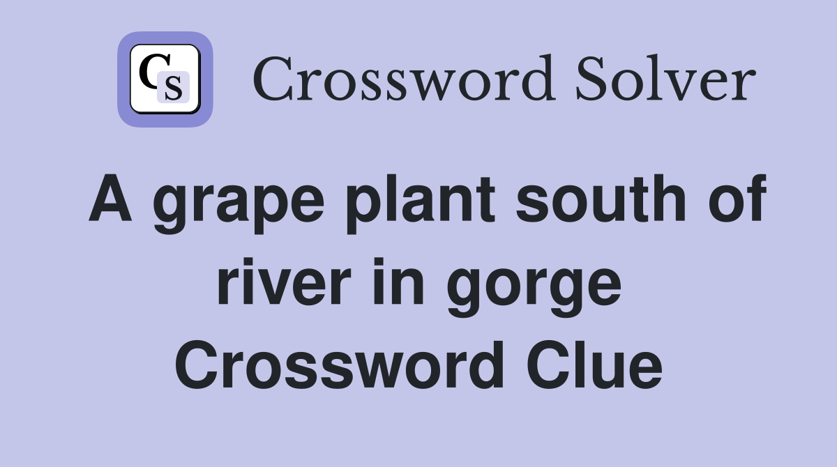 A grape plant south of river in gorge Crossword Clue
