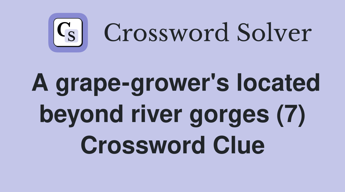 A grape-grower's located beyond river gorges (7) Crossword Clue