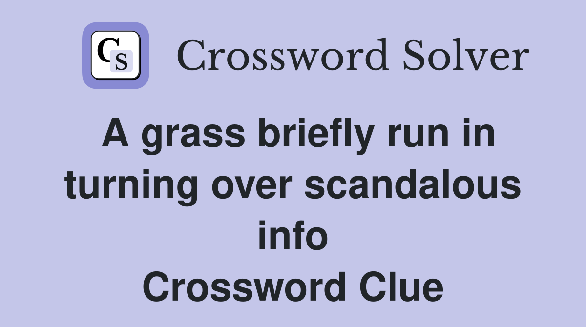A grass briefly run in turning over scandalous info Crossword Clue
