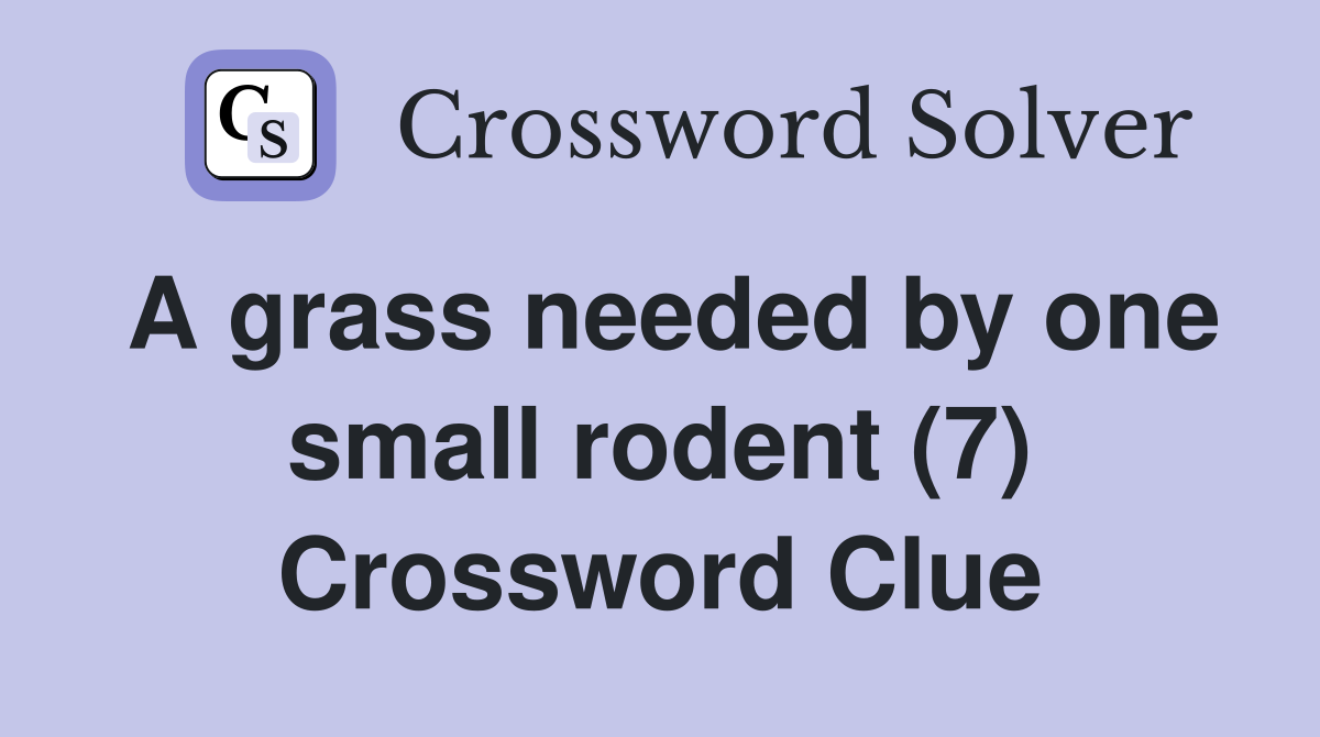 A grass needed by one small rodent (7) Crossword Clue