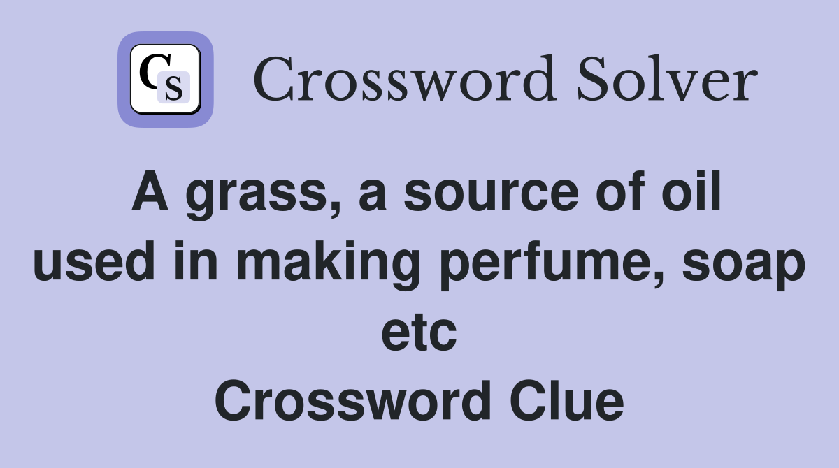 A grass, a source of oil used in making perfume, soap etc Crossword Clue