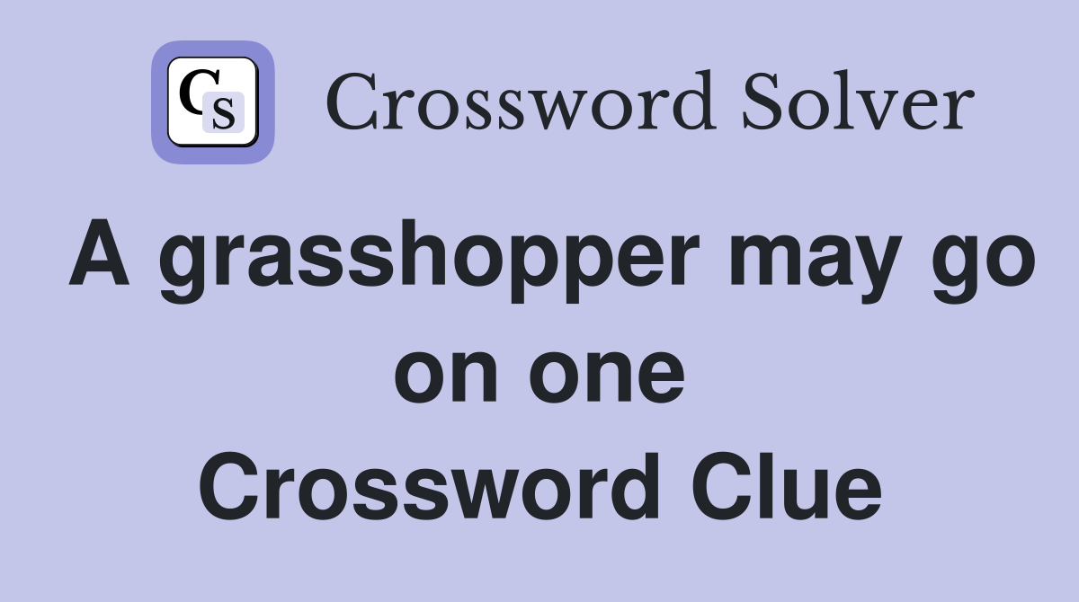 A grasshopper may go on one Crossword Clue