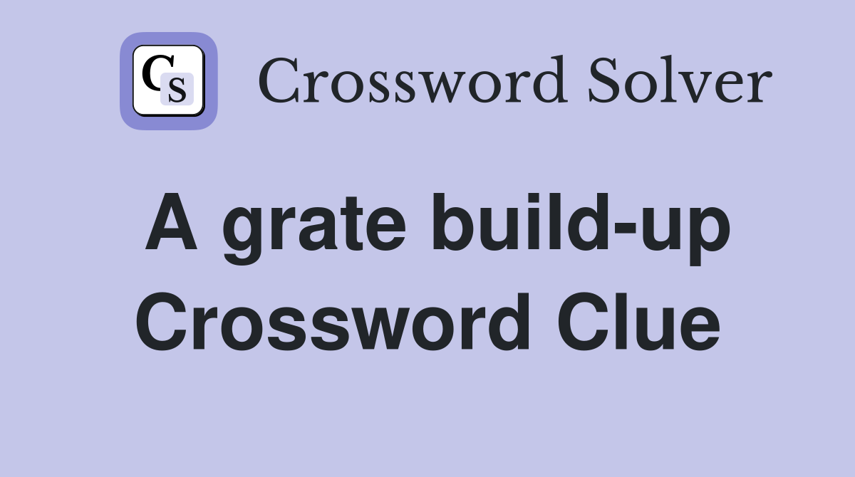 A grate build-up Crossword Clue