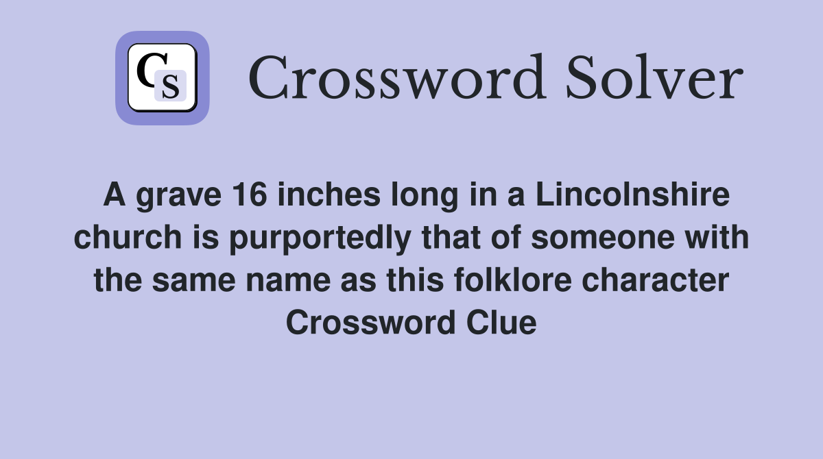 A grave 16 inches long in a Lincolnshire church is purportedly that of someone with the same name as this folklore character Crossword Clue