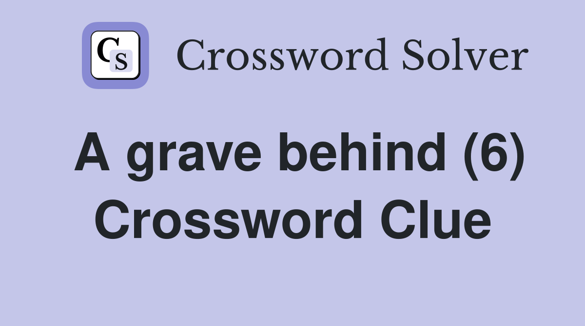 A grave behind (6) Crossword Clue