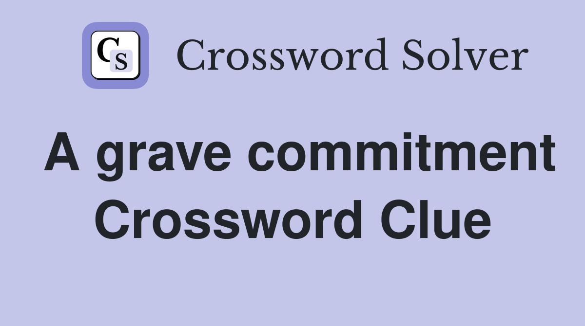 A grave commitment Crossword Clue