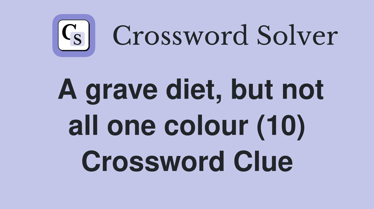 A grave diet, but not all one colour (10) Crossword Clue