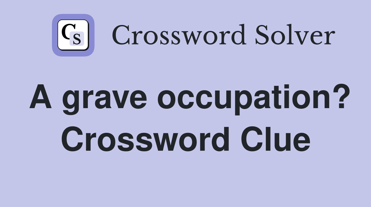 A grave occupation? Crossword Clue