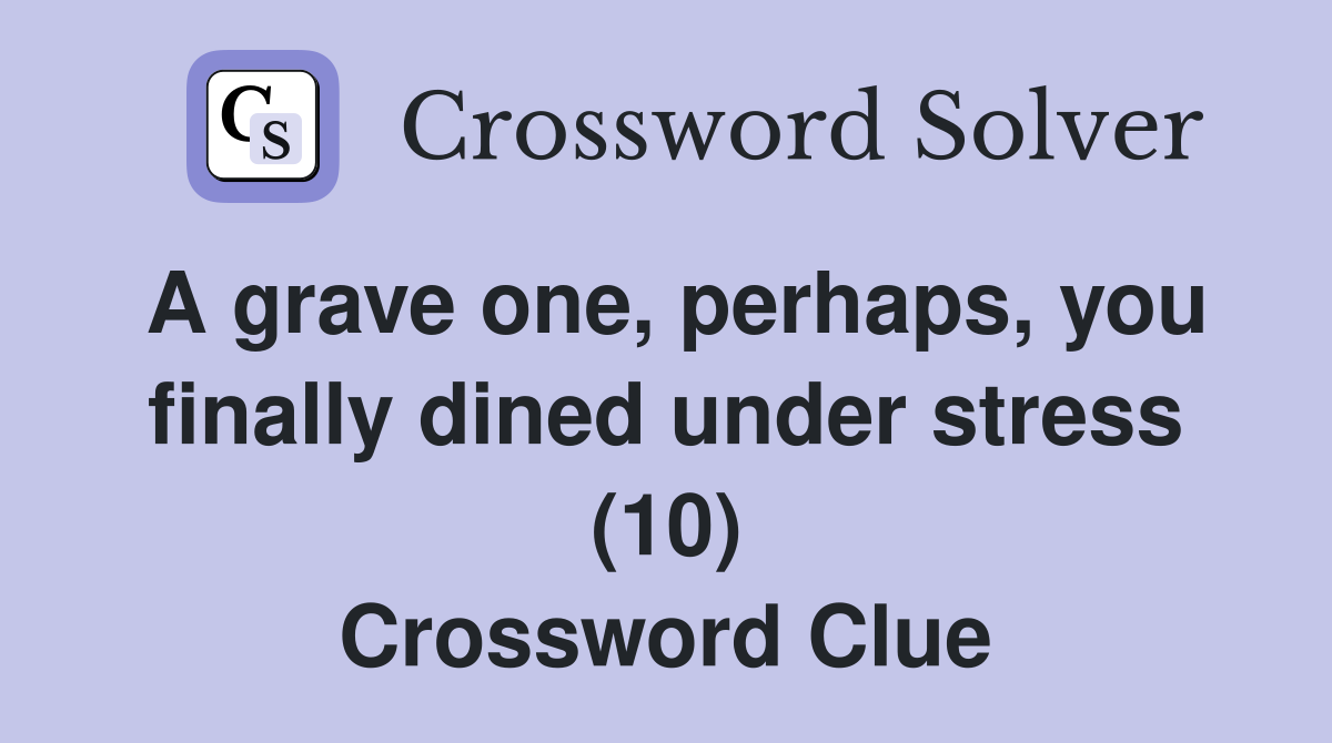 A grave one, perhaps, you finally dined under stress (10) Crossword Clue