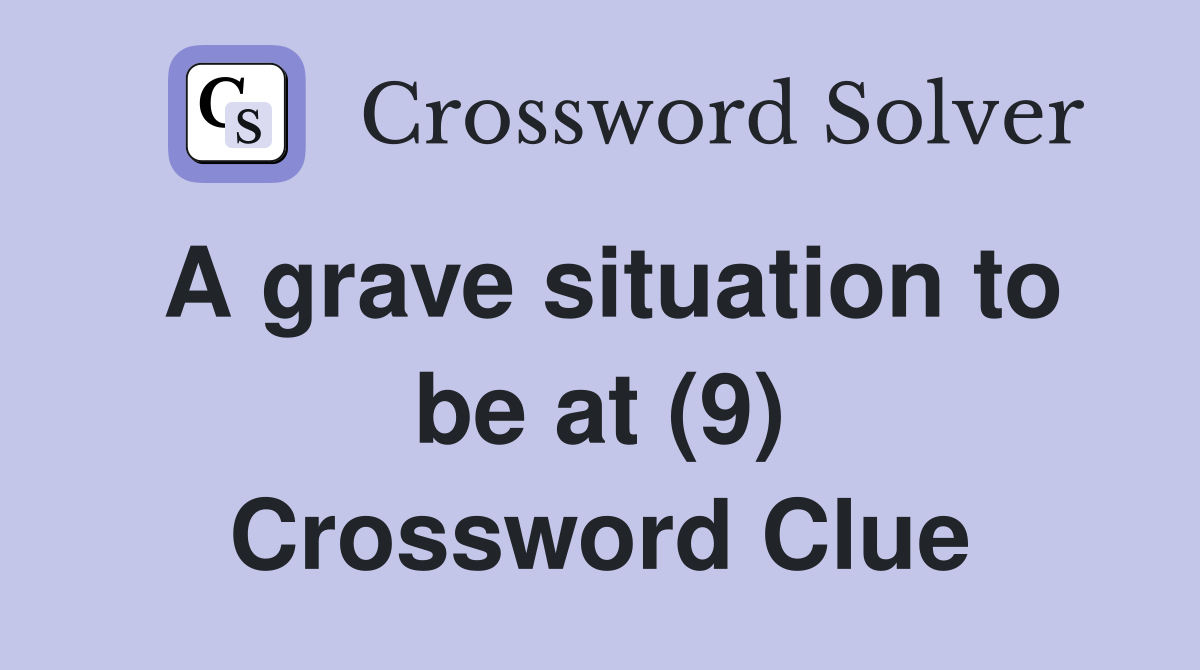 A grave situation to be at (9) Crossword Clue