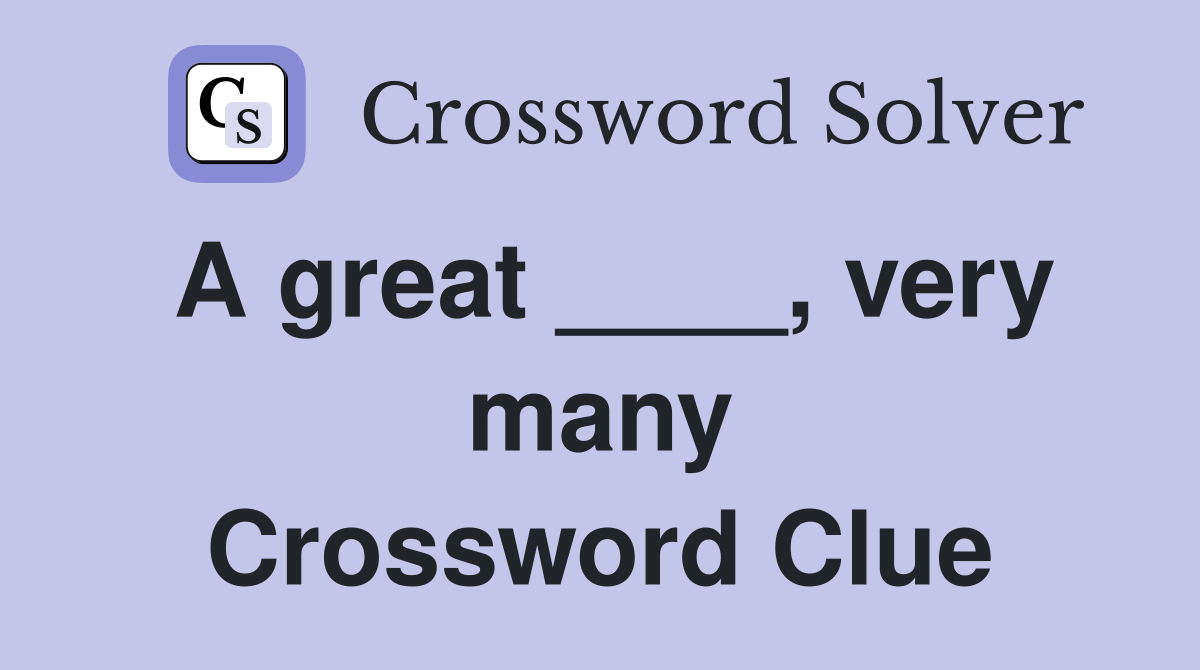 A great ____, very many Crossword Clue