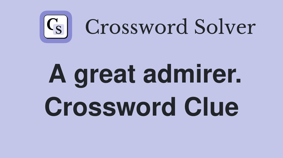 A great admirer. Crossword Clue