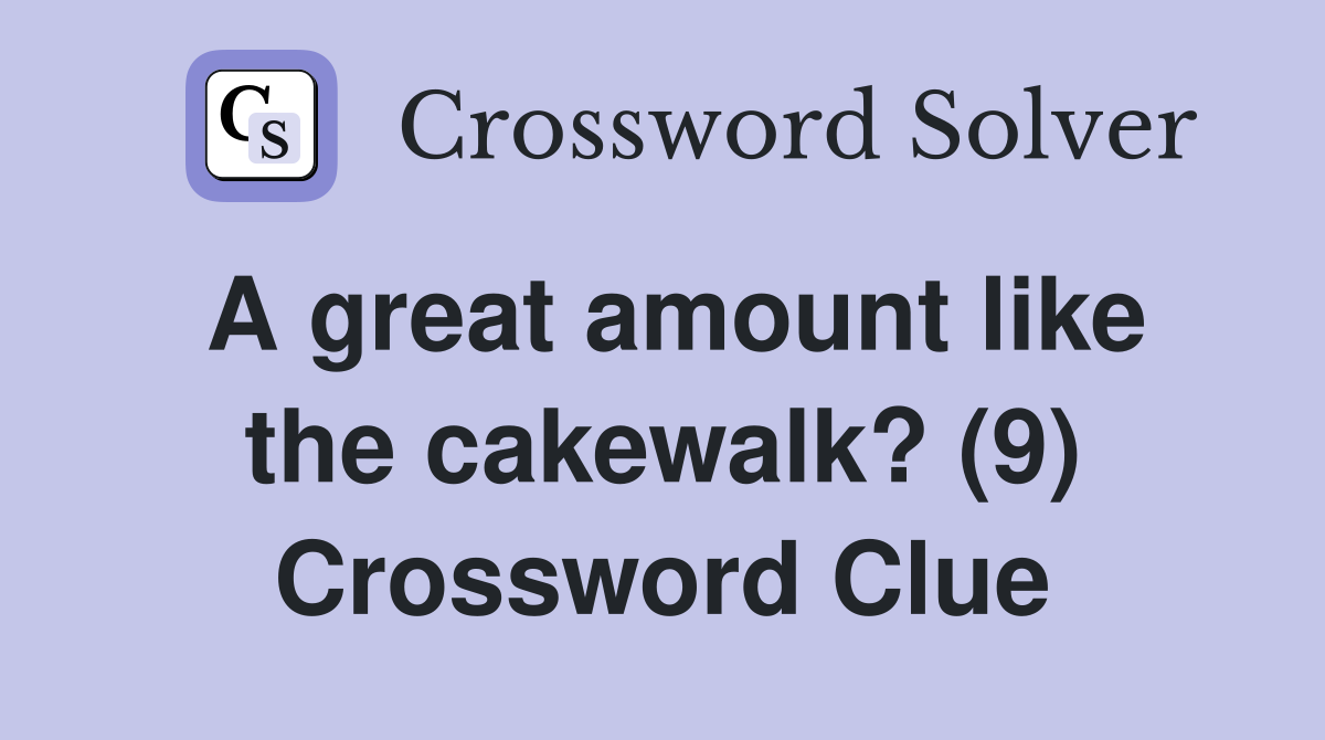 A great amount like the cakewalk? (9) Crossword Clue