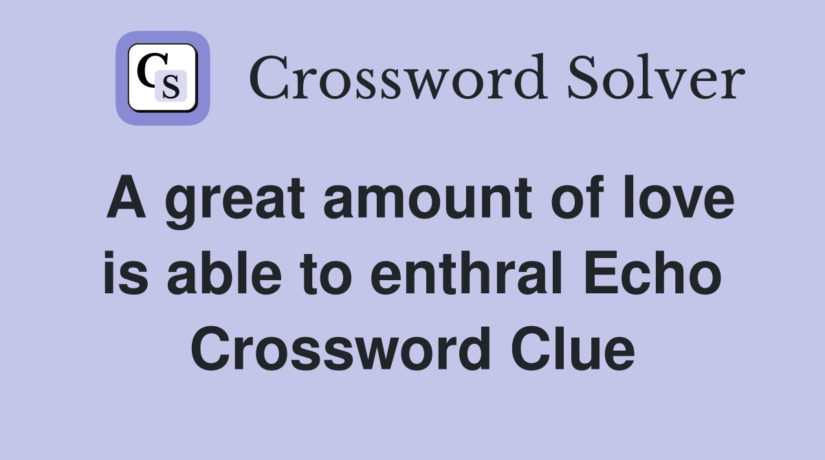 A great amount of love is able to enthral Echo Crossword Clue