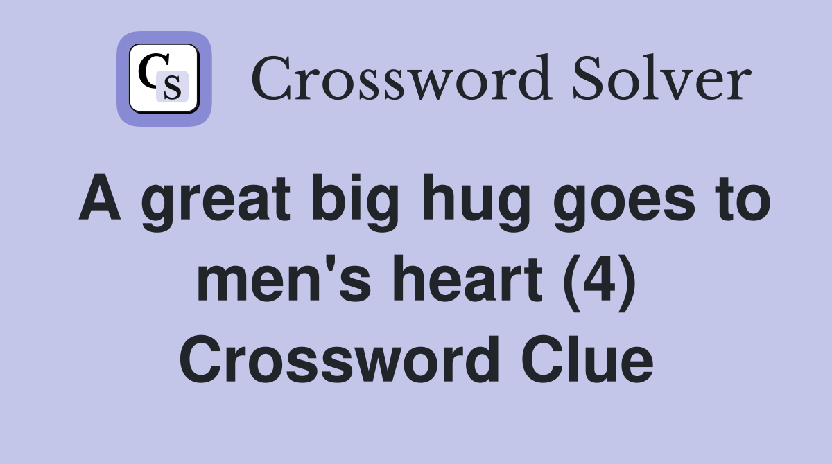 A great big hug goes to men's heart (4) Crossword Clue