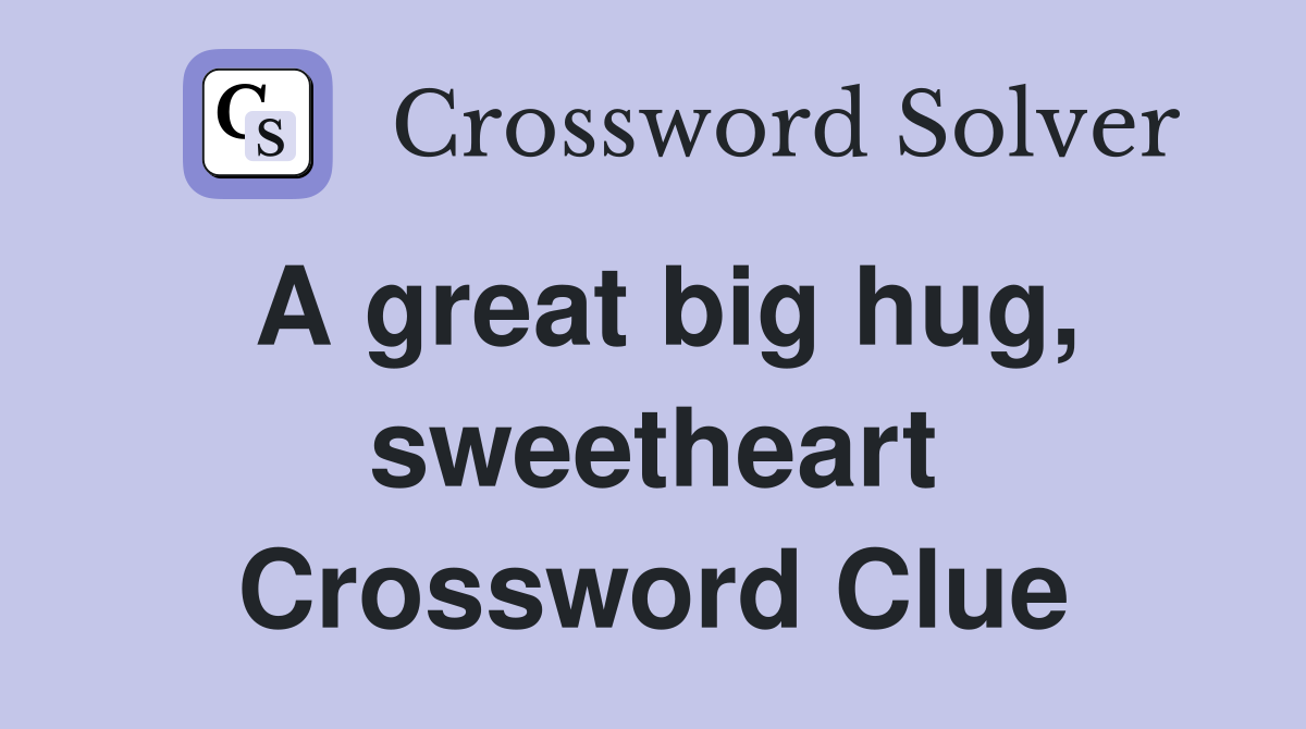 A great big hug, sweetheart Crossword Clue