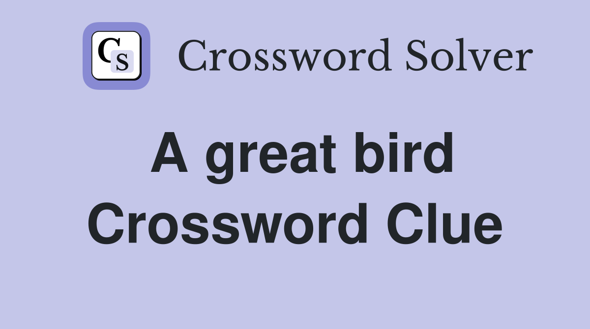 A great bird Crossword Clue