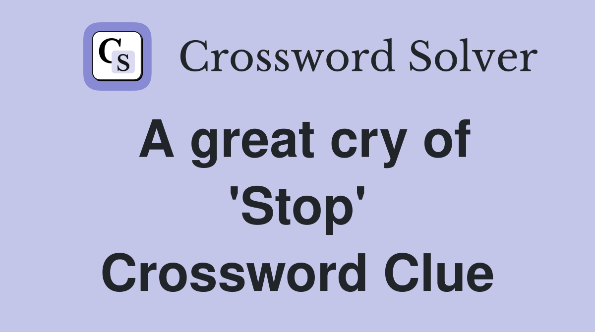 A great cry of 'Stop' Crossword Clue