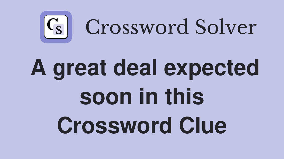 A great deal expected soon in this Crossword Clue