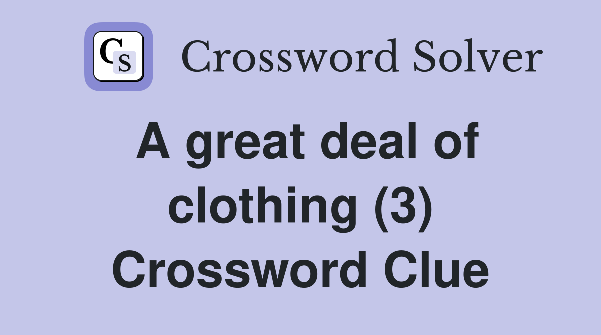 A great deal of clothing (3) Crossword Clue