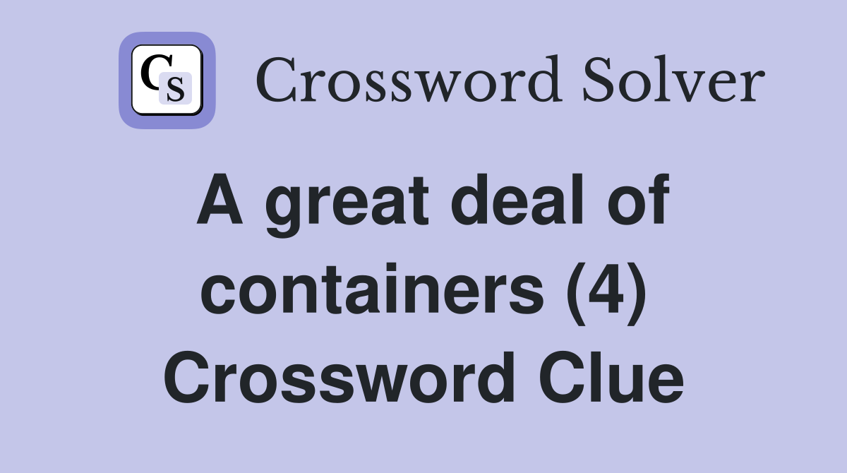 A great deal of containers (4) Crossword Clue