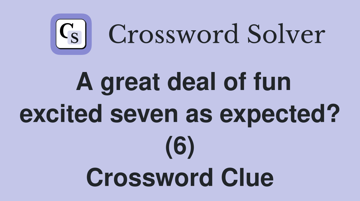 A great deal of fun excited seven as expected? (6) Crossword Clue